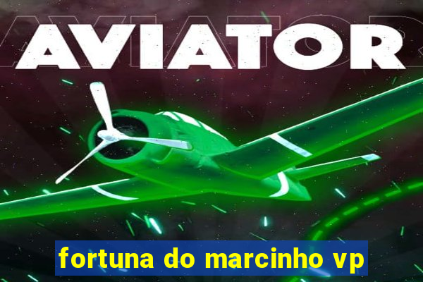 fortuna do marcinho vp